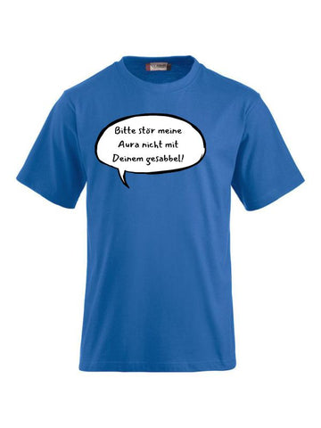 T-Shirts bedrucken mit Spruch Bitte stör meine Aura nicht mit Deinem Gesabbel!