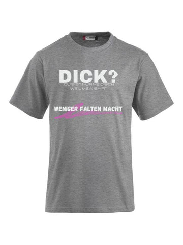 Dick - Du bist nur Neidisch weil mein Shirt weniger Falten macht