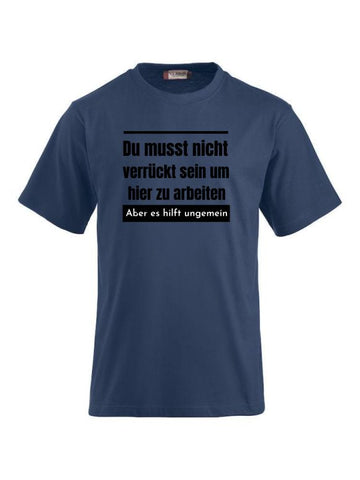 Du musst nicht verrückt sein um hier zu arbeiten aber es hilft ungemein T-Shirts bedrucken