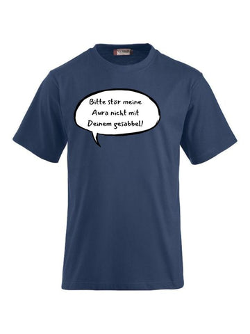 T-Shirts bedrucken mit Spruch Bitte stör meine Aura nicht mit Deinem Gesabbel!