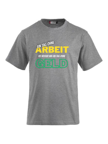 Ein Tag ohne Arbeit ist besser wie ein Tag ohne Geld- T-Shirts bedrucken