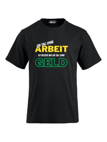 Ein Tag ohne Arbeit ist besser wie ein Tag ohne Geld- T-Shirts bedrucken