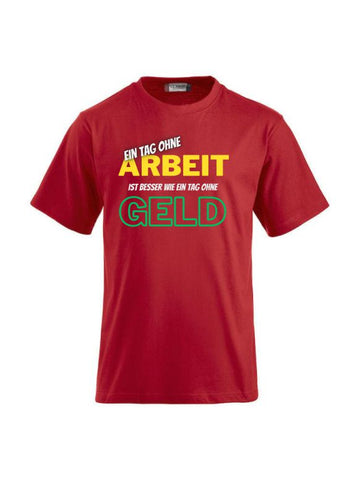 Ein Tag ohne Arbeit ist besser wie ein Tag ohne Geld- T-Shirts bedrucken