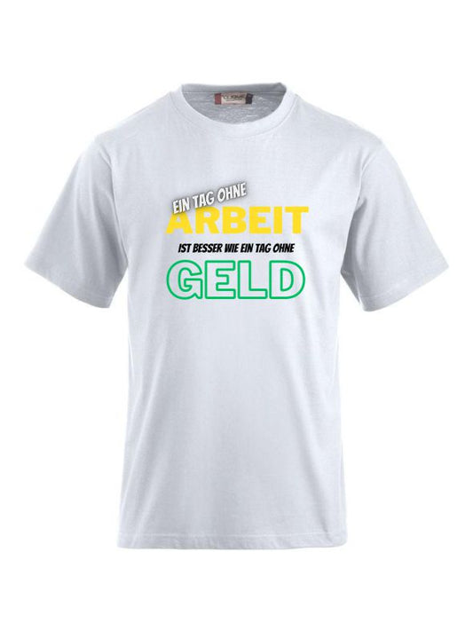 Ein Tag ohne Arbeit ist besser wie ein Tag ohne Geld- T-Shirts bedrucken