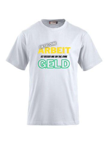 Ein Tag ohne Arbeit ist besser wie ein Tag ohne Geld- T-Shirts bedrucken