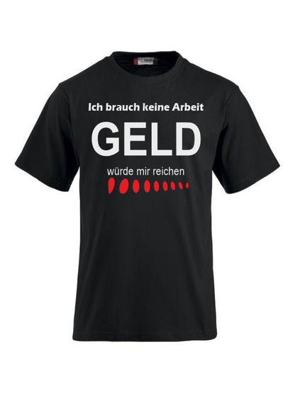 Ich brauch keine Arbeit, GELD würde mir reichen T-shirts bedrucken