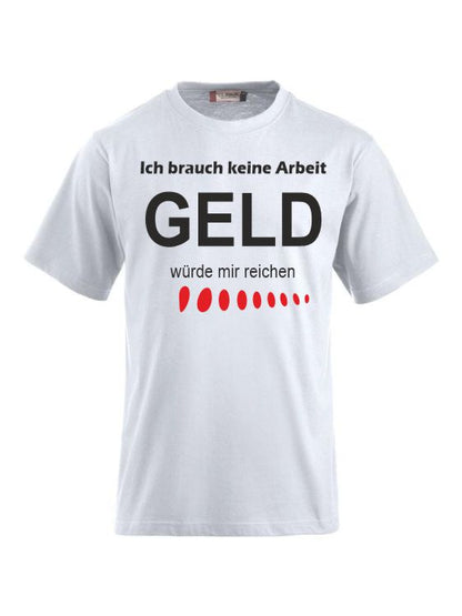 Ich brauch keine Arbeit, GELD würde mir reichen T-shirts bedrucken