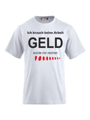 Ich brauch keine Arbeit, GELD würde mir reichen T-shirts bedrucken