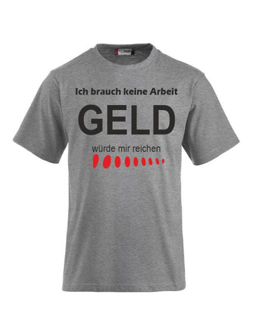 Ich brauch keine Arbeit, GELD würde mir reichen T-shirts bedrucken