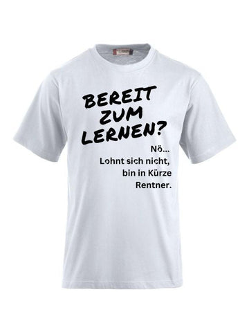 T-Shirts bedrucken Nö. Lohnt sich nicht, bin in Kürze Rentner.