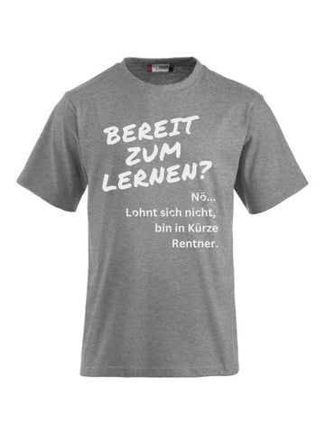 T-Shirts bedrucken Nö. Lohnt sich nicht, bin in Kürze Rentner.