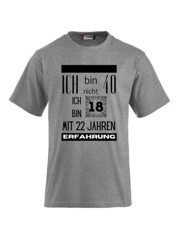 T-Shirts bedrucken mit Spruch - Ich bin nicht 40 ich bin 18 mit 22 Jahren Erfahrung